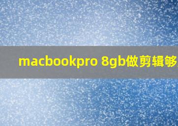 macbookpro 8gb做剪辑够用吗